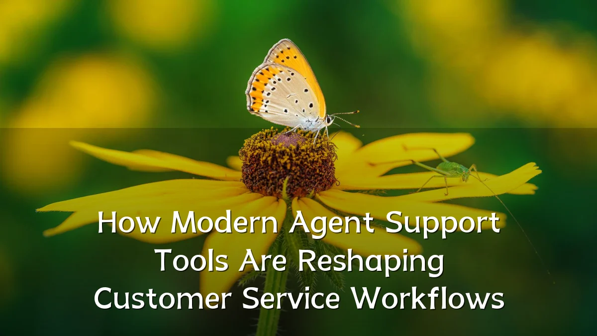 How Modern Agent Support Tools Are Reshaping Customer Service Workflows