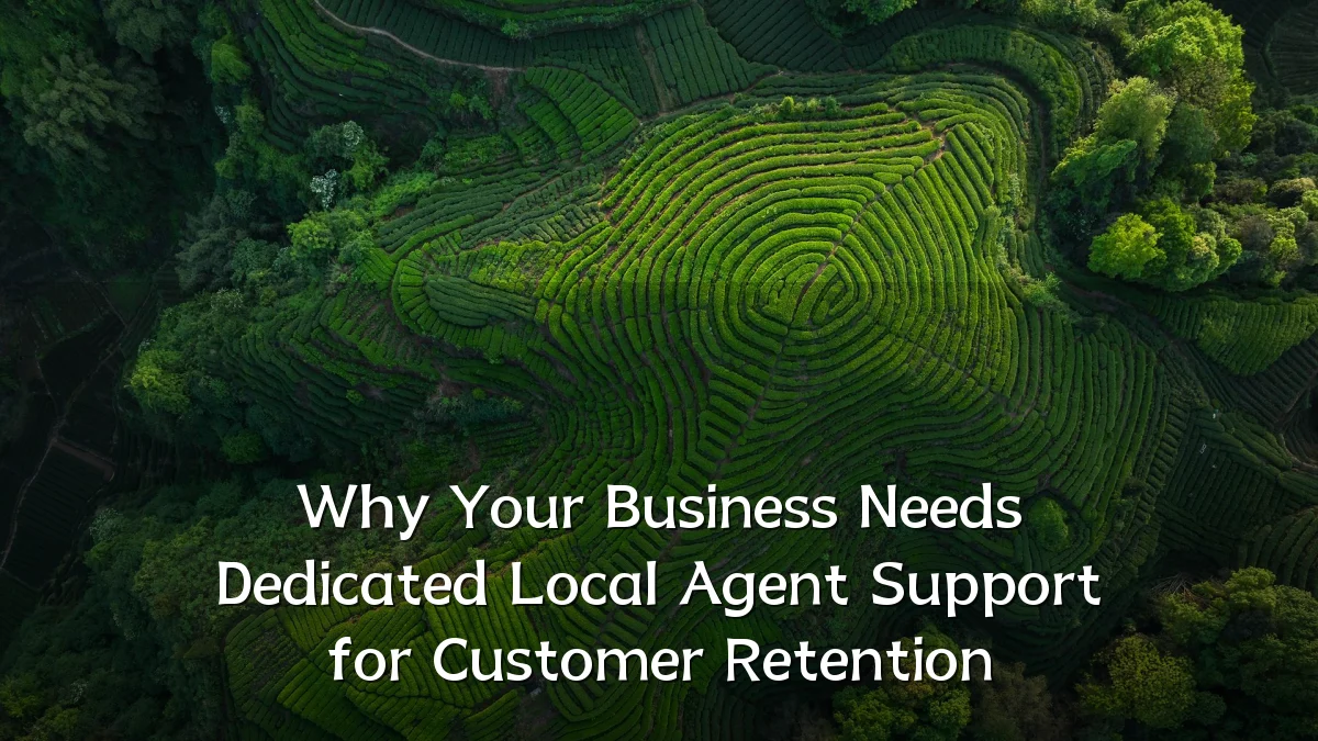 Why Your Business Needs Dedicated Local Agent Support for Customer Retention