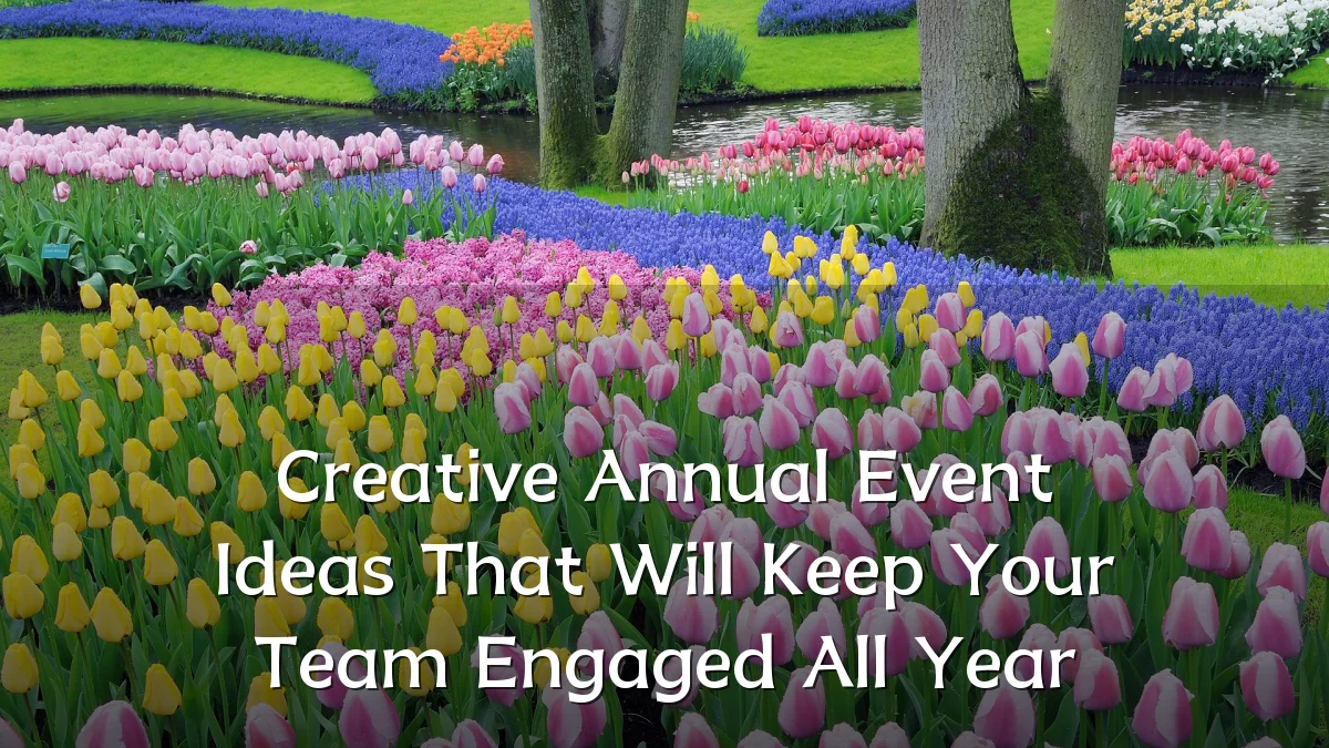 Creative Annual Event Ideas That Will Keep Your Team Engaged All Year