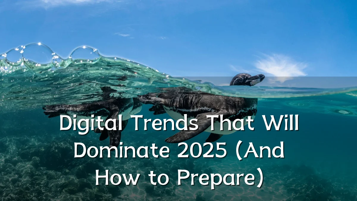 Digital Trends That Will Dominate 2025 (And How to Prepare)