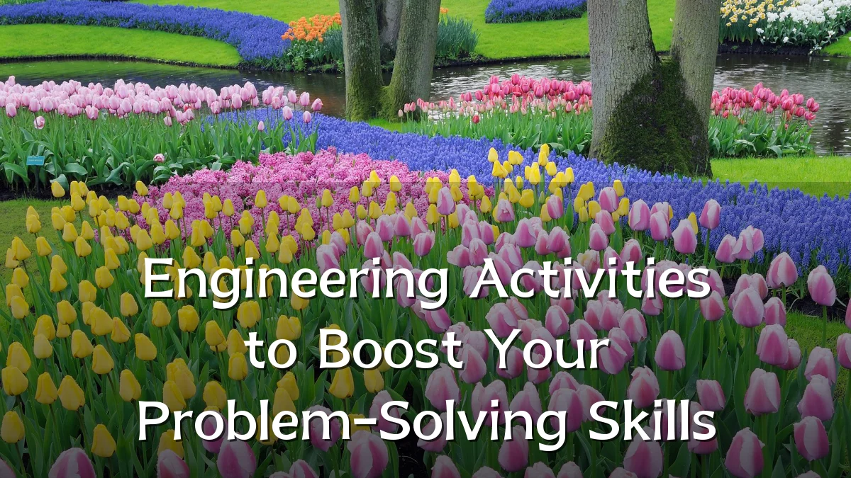 Engineering Activities to Boost Your Problem-Solving Skills