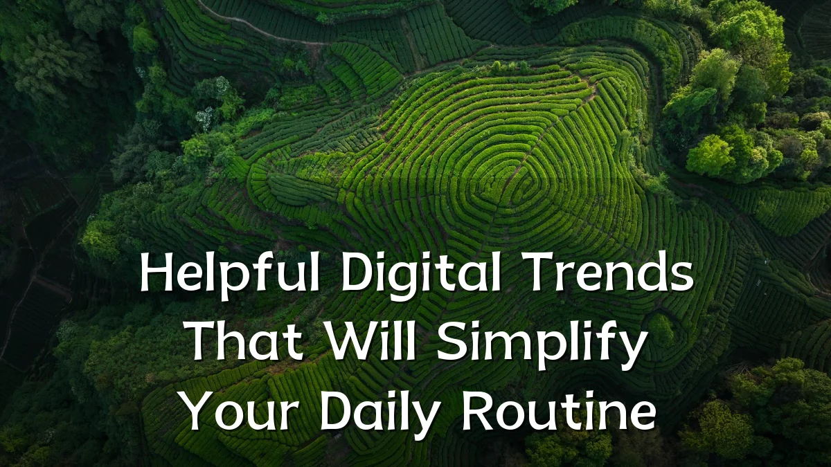 Helpful Digital Trends That Will Simplify Your Daily Routine