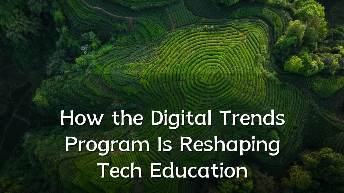 How the Digital Trends Program Is Reshaping Tech Education
