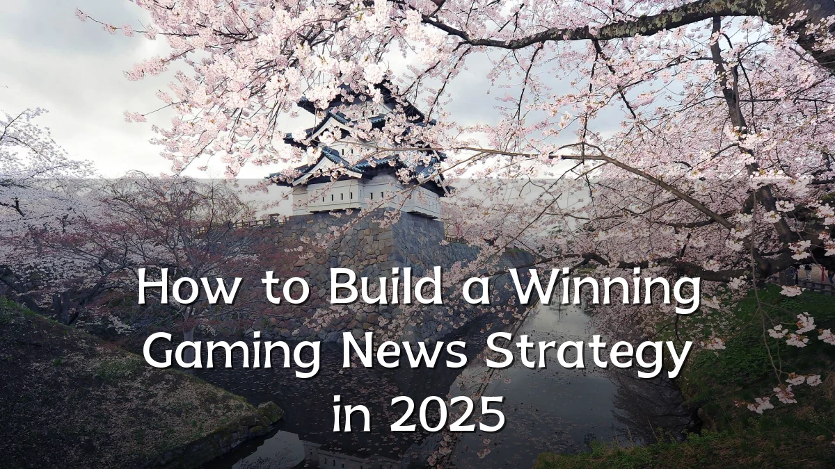 How to Build a Winning Gaming News Strategy in 2025