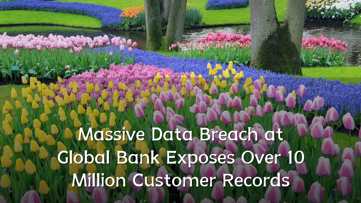 Massive Data Breach at Global Bank Exposes Over 10 Million Customer Records