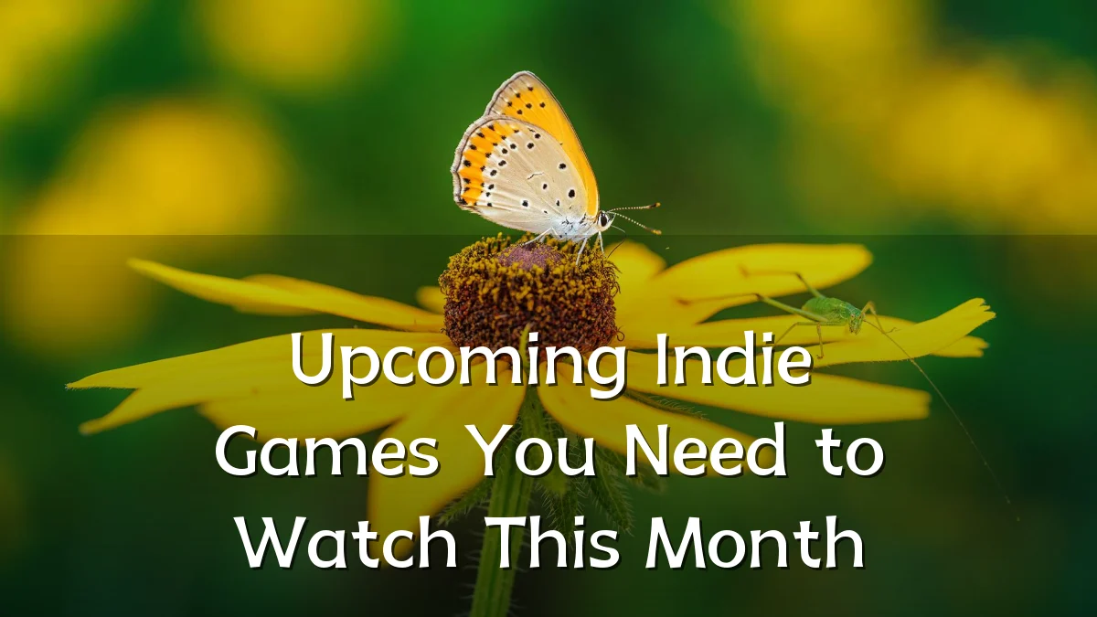 Upcoming Indie Games You Need to Watch This Month