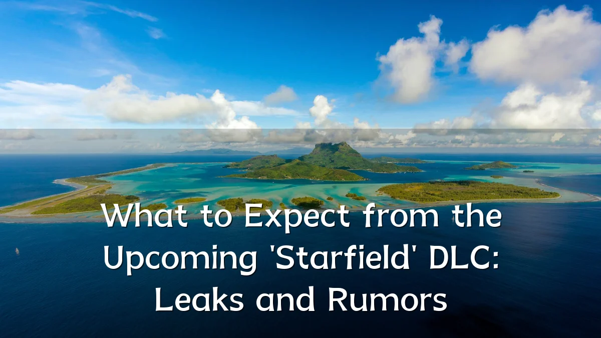 What to Expect from the Upcoming 'Starfield' DLC: Leaks and Rumors