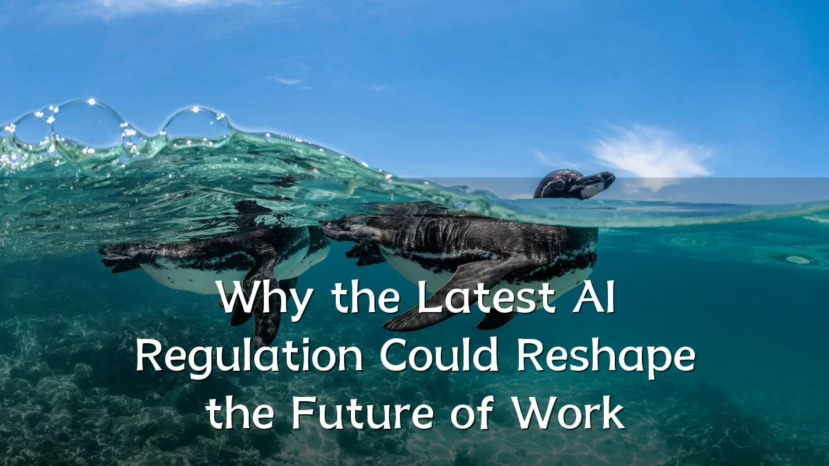 Why the Latest AI Regulation Could Reshape the Future of Work