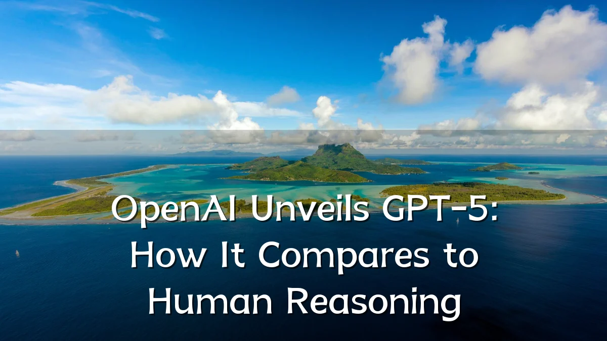 OpenAI Unveils GPT-5: How It Compares to Human Reasoning