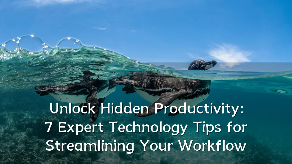 Unlock Hidden Productivity: 7 Expert Technology Tips for Streamlining Your Workflow