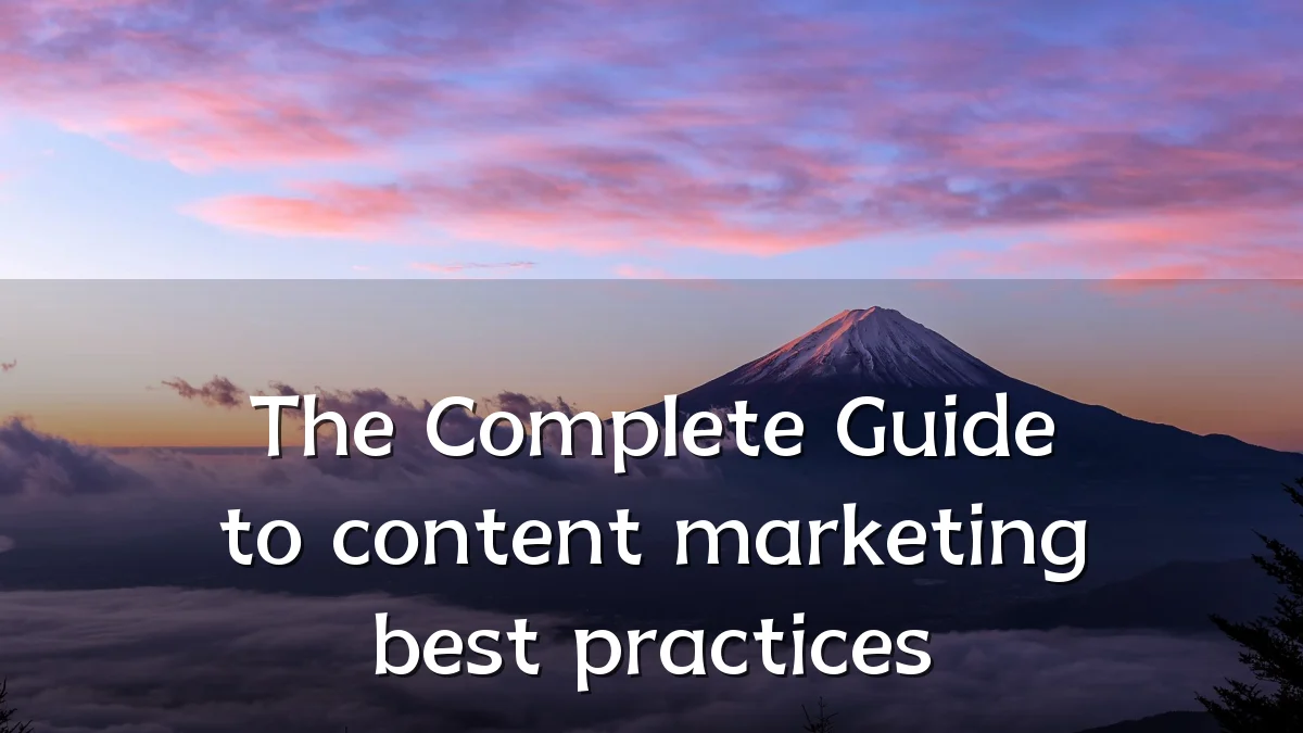 The Complete Guide to content marketing best practices