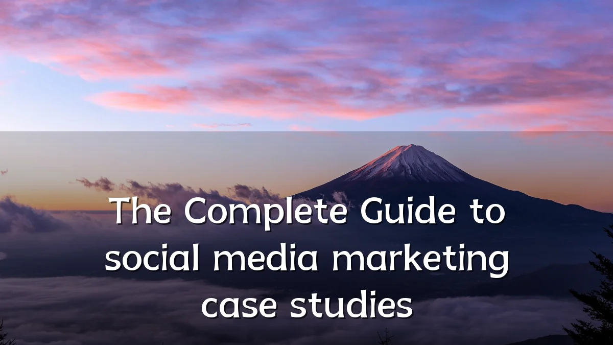The Complete Guide to social media marketing case studies