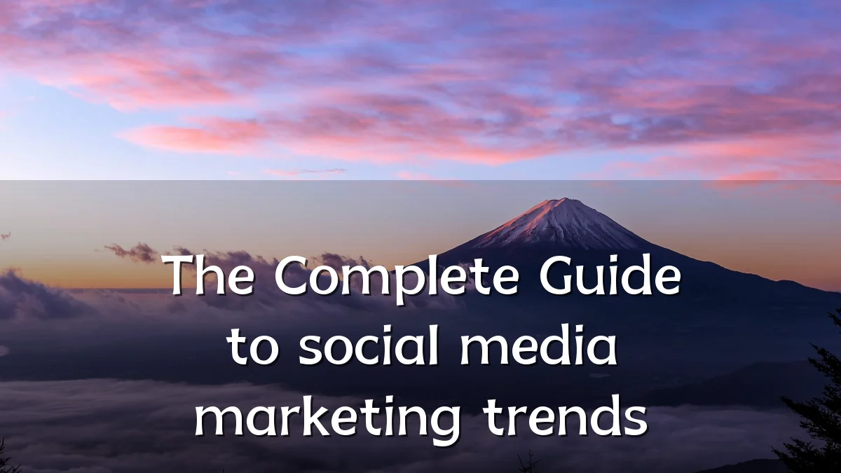 The Complete Guide to social media marketing trends