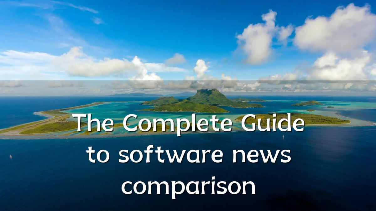 The Complete Guide to software news comparison
