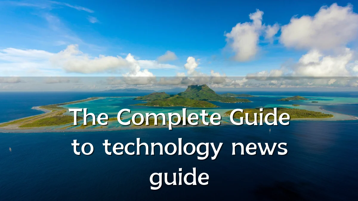 The Complete Guide to technology news guide