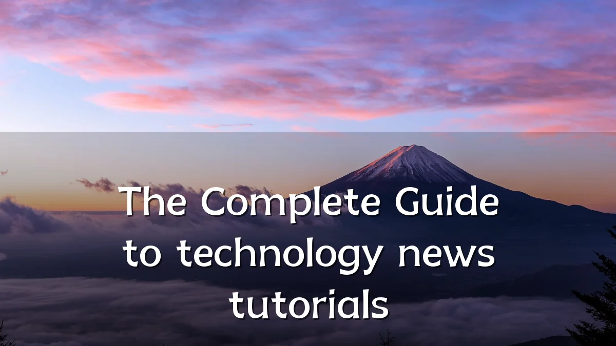 The Complete Guide to technology news tutorials